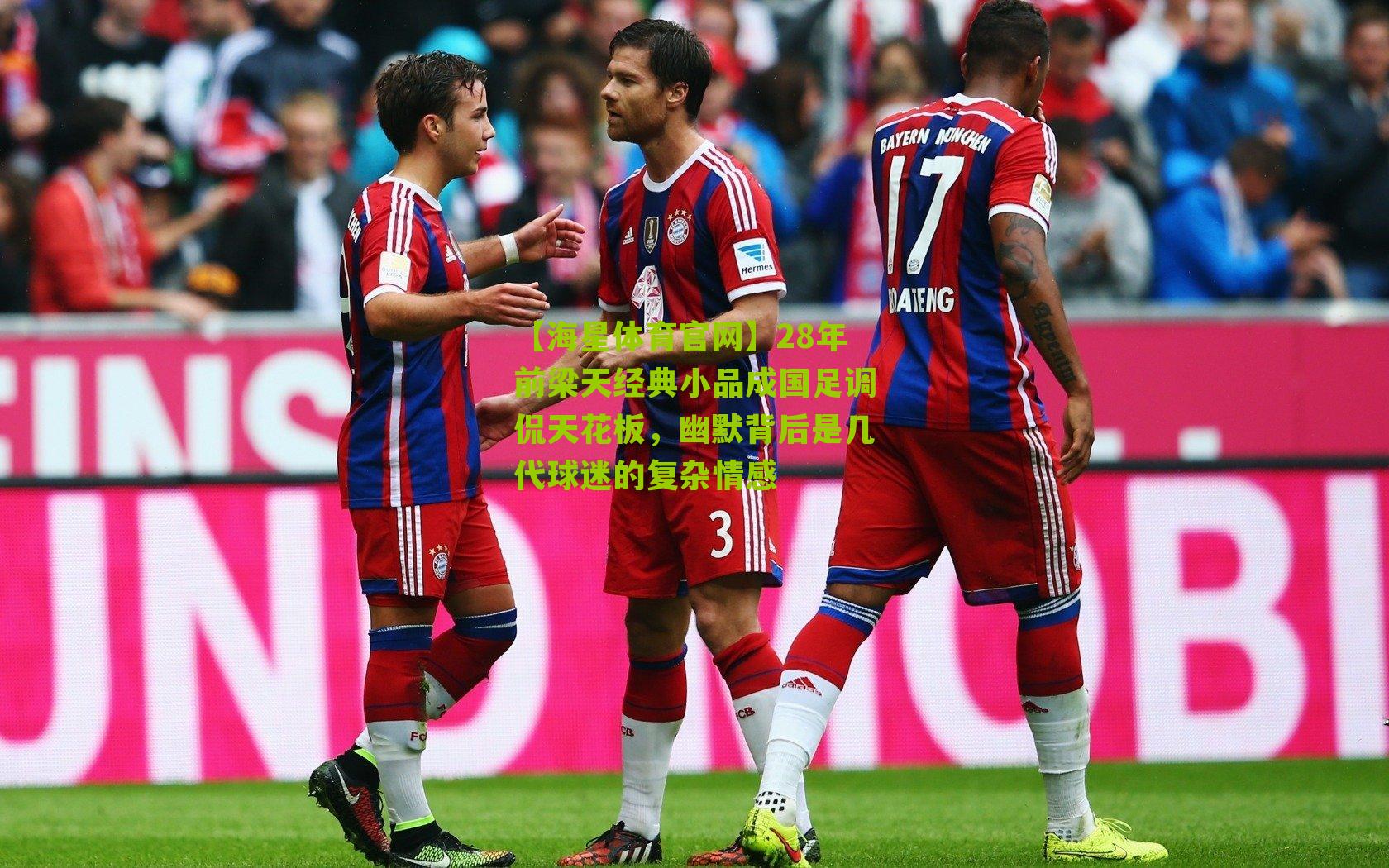 28年前梁天经典小品成国足调侃天花板，幽默背后是几代球迷的复杂情感