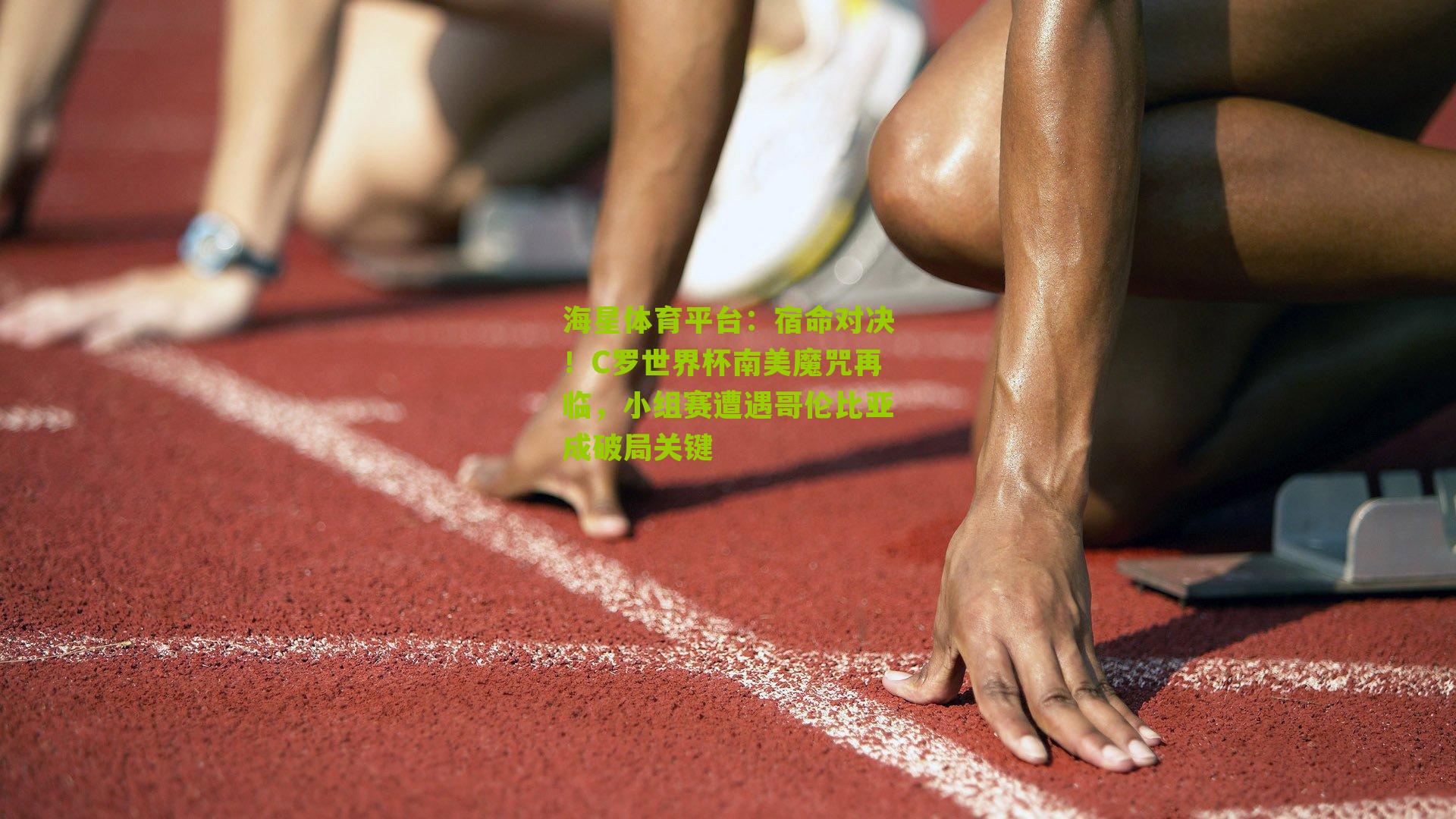 宿命对决！C罗世界杯南美魔咒再临，小组赛遭遇哥伦比亚成破局关键