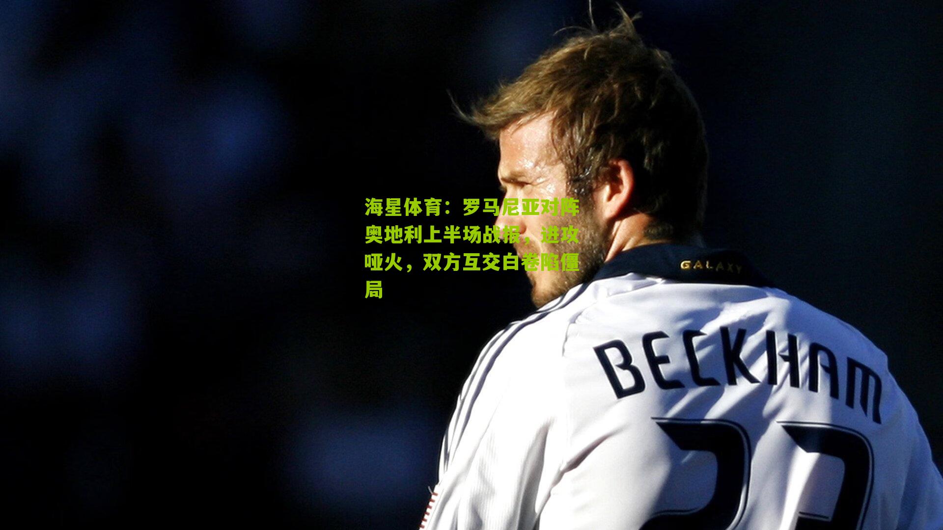 海星体育：罗马尼亚对阵奥地利上半场战报，进攻哑火，双方互交白卷陷僵局