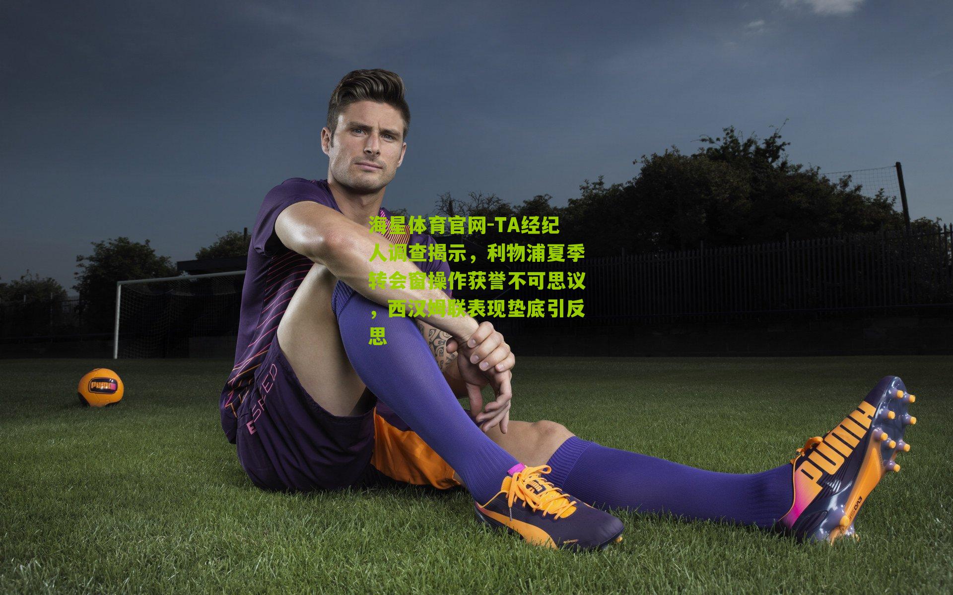 TA经纪人调查揭示,利物浦夏季转会窗操作获誉不可思议,西汉姆联表现垫底引反思