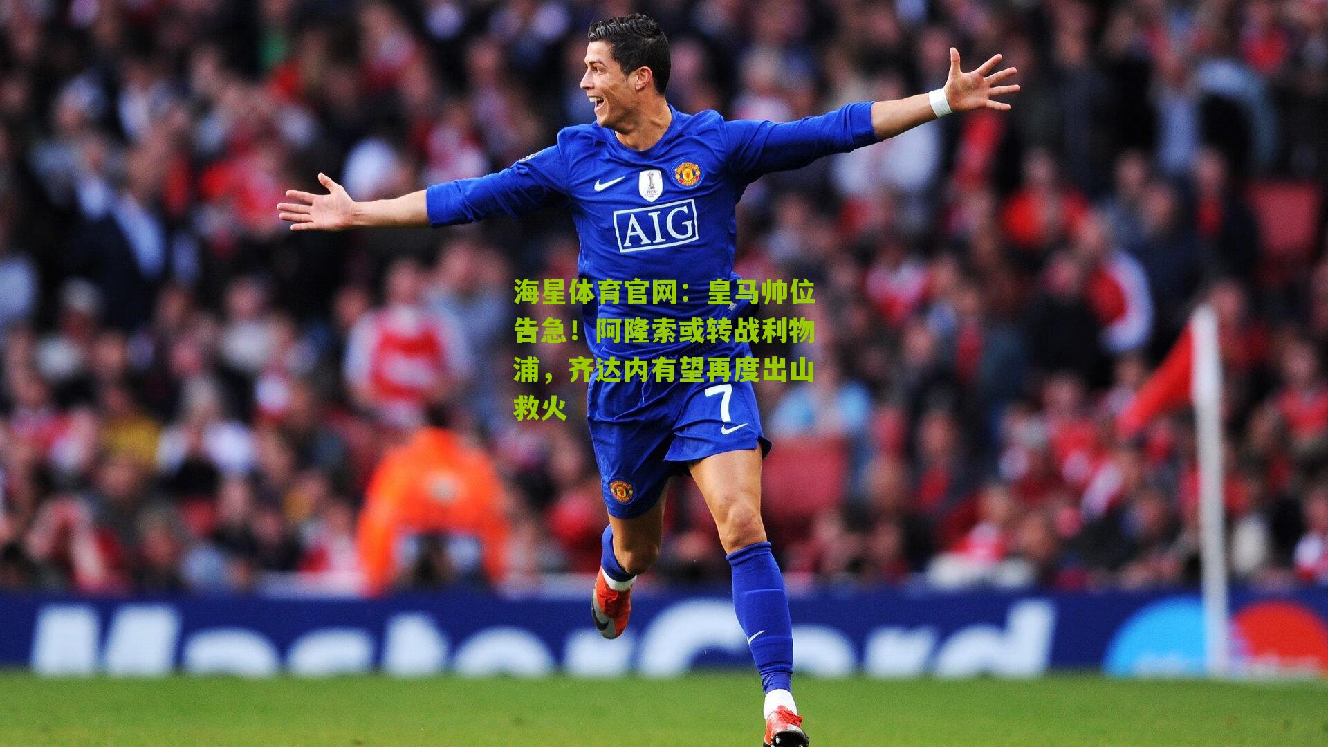 海星体育官网：皇马帅位告急！阿隆索或转战利物浦，齐达内有望再度出山救火