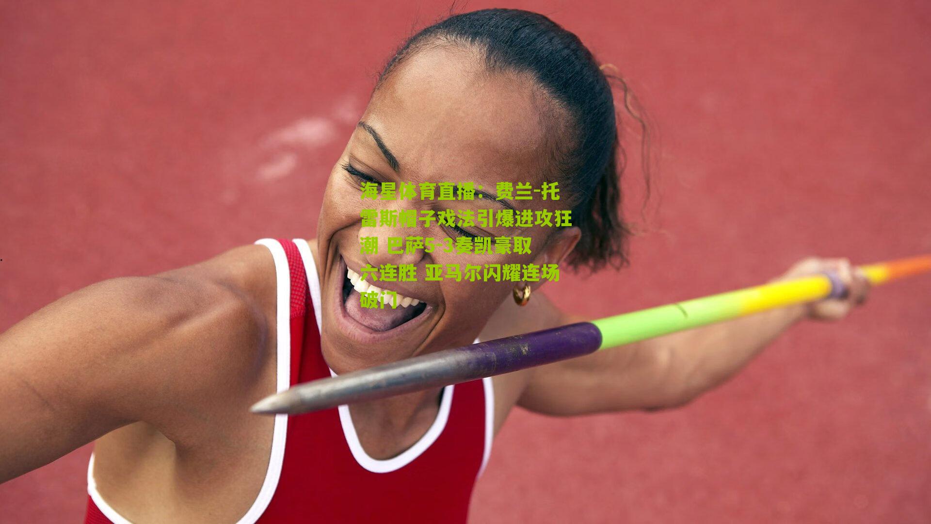 费兰-托雷斯帽子戏法引爆进攻狂潮 巴萨5-3奏凯豪取六连胜 亚马尔闪耀连场破门