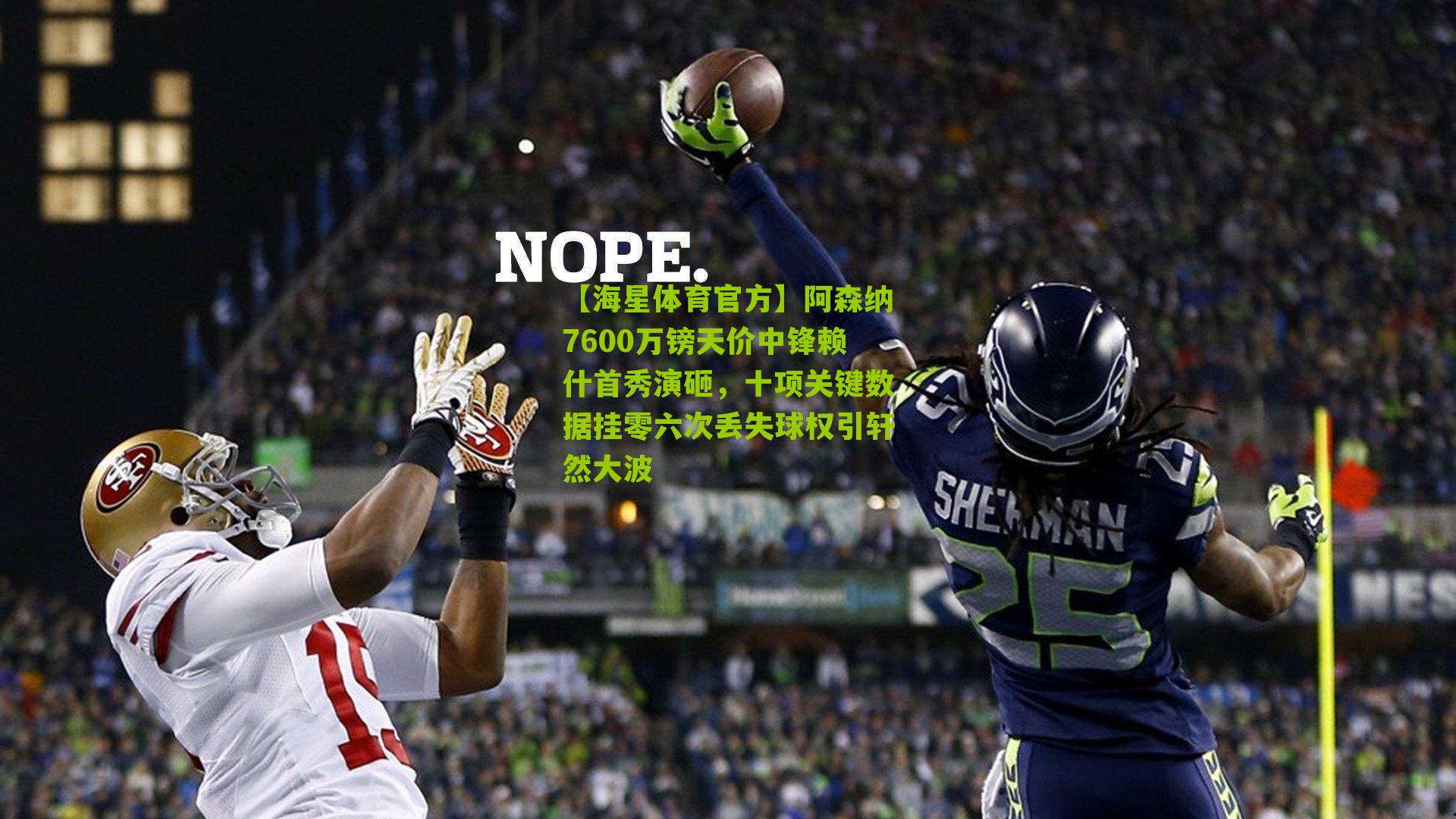 阿森纳7600万镑天价中锋赖什首秀演砸，十项关键数据挂零六次丢失球权引轩然大波