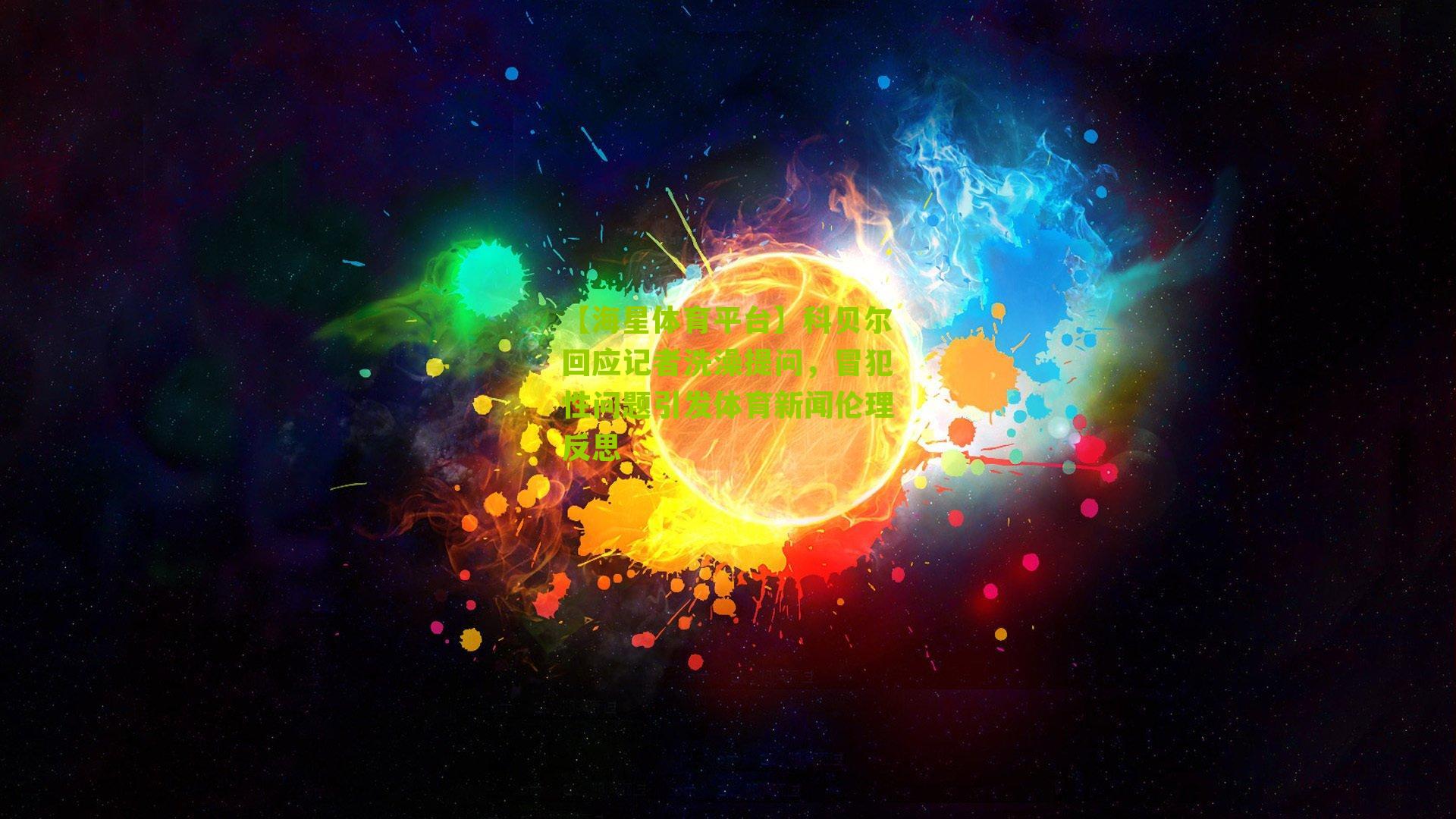 科贝尔回应记者洗澡提问，冒犯性问题引发体育新闻伦理反思